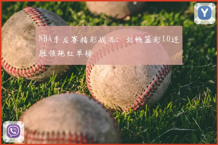 NBA季后赛精彩战况:刘畅篮彩10连胜领跑红单榜