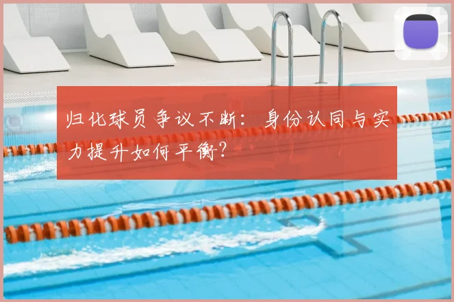 归化球员争议不断：身份认同与实力提升如何平衡？