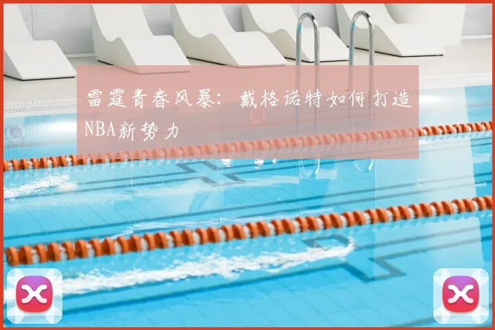 雷霆青春风暴：戴格诺特如何打造NBA新势力